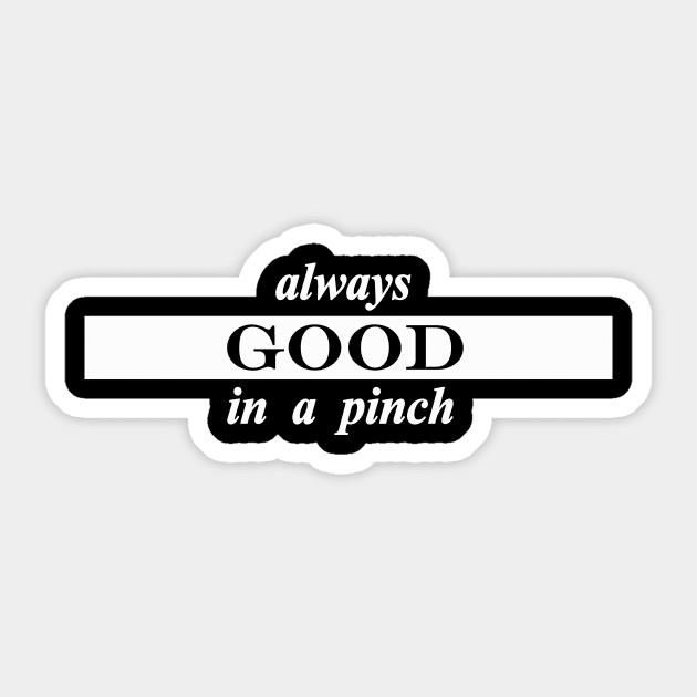 always good in a pinch Sticker by NotComplainingJustAsking